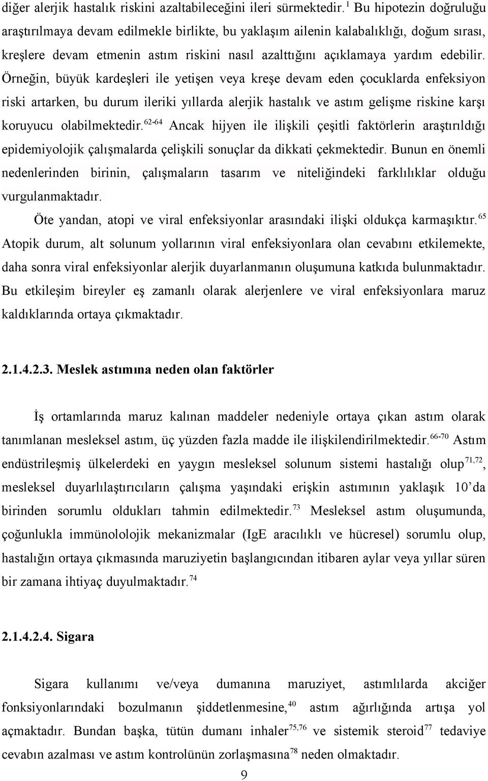 Örneğin, büyük kardeşleri ile yetişen veya kreşe devam eden çocuklarda enfeksiyon riski artarken, bu durum ileriki yıllarda alerjik hastalık ve astım gelişme riskine karşı koruyucu olabilmektedir.