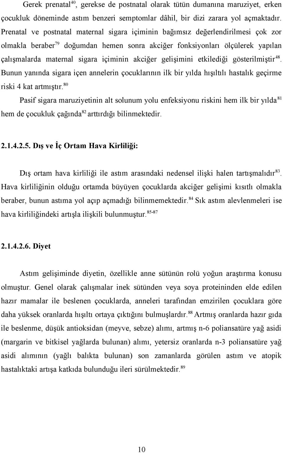 akciğer gelişimini etkilediği gösterilmiştir 48. Bunun yanında sigara içen annelerin çocuklarının ilk bir yılda hışıltılı hastalık geçirme riski 4 kat artmıştır.