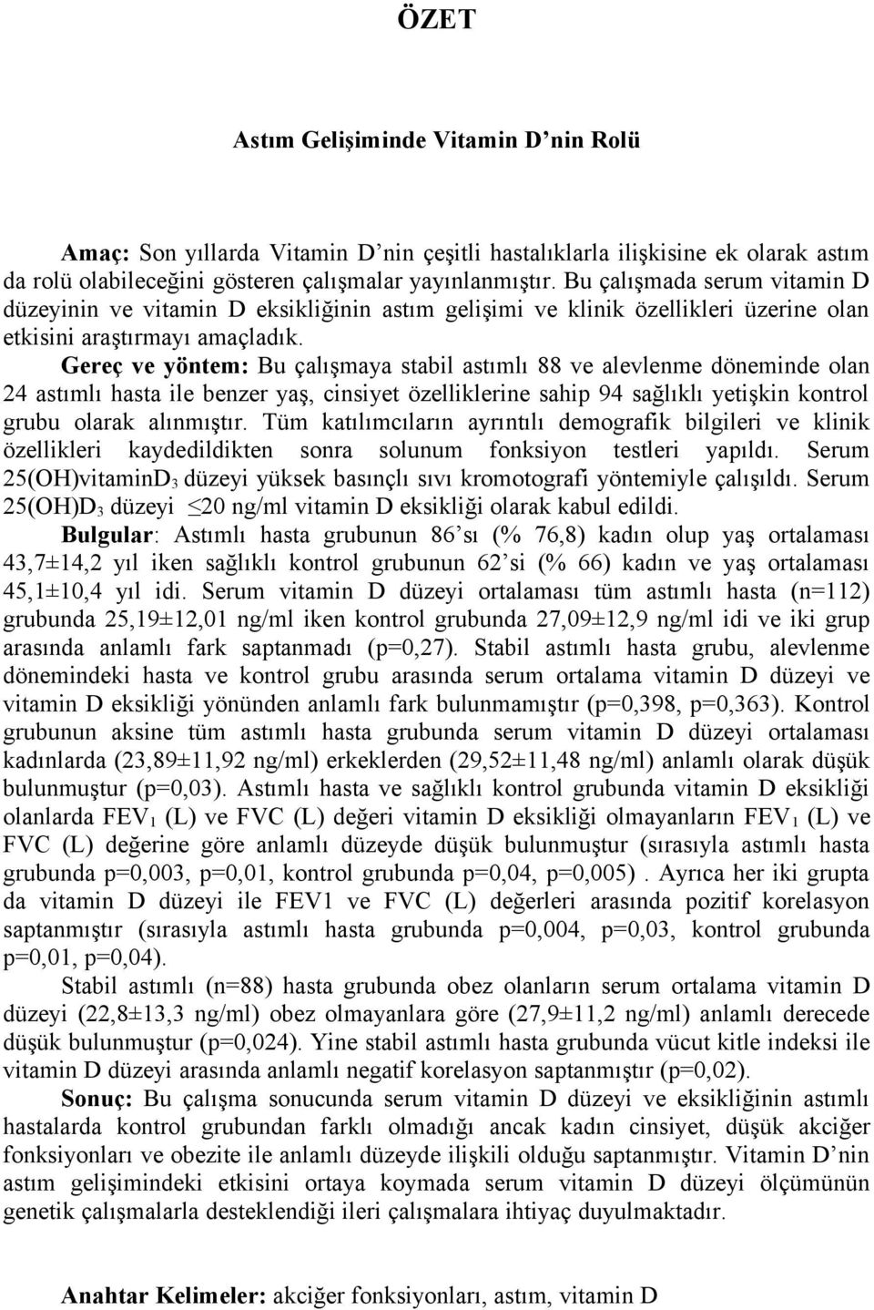 Gereç ve yöntem: Bu çalışmaya stabil astımlı 88 ve alevlenme döneminde olan 24 astımlı hasta ile benzer yaş, cinsiyet özelliklerine sahip 94 sağlıklı yetişkin kontrol grubu olarak alınmıştır.