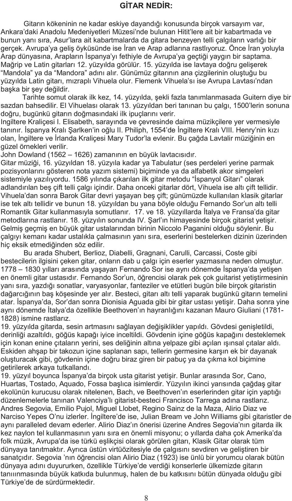 Önce İran yoluyla Arap dünyasına, Arapların İspanya yı fethiyle de Avrupa ya geçtiği yaygın bir saptama. Mağrip ve Latin gitarları 12. yüzyılda görülür. 15.