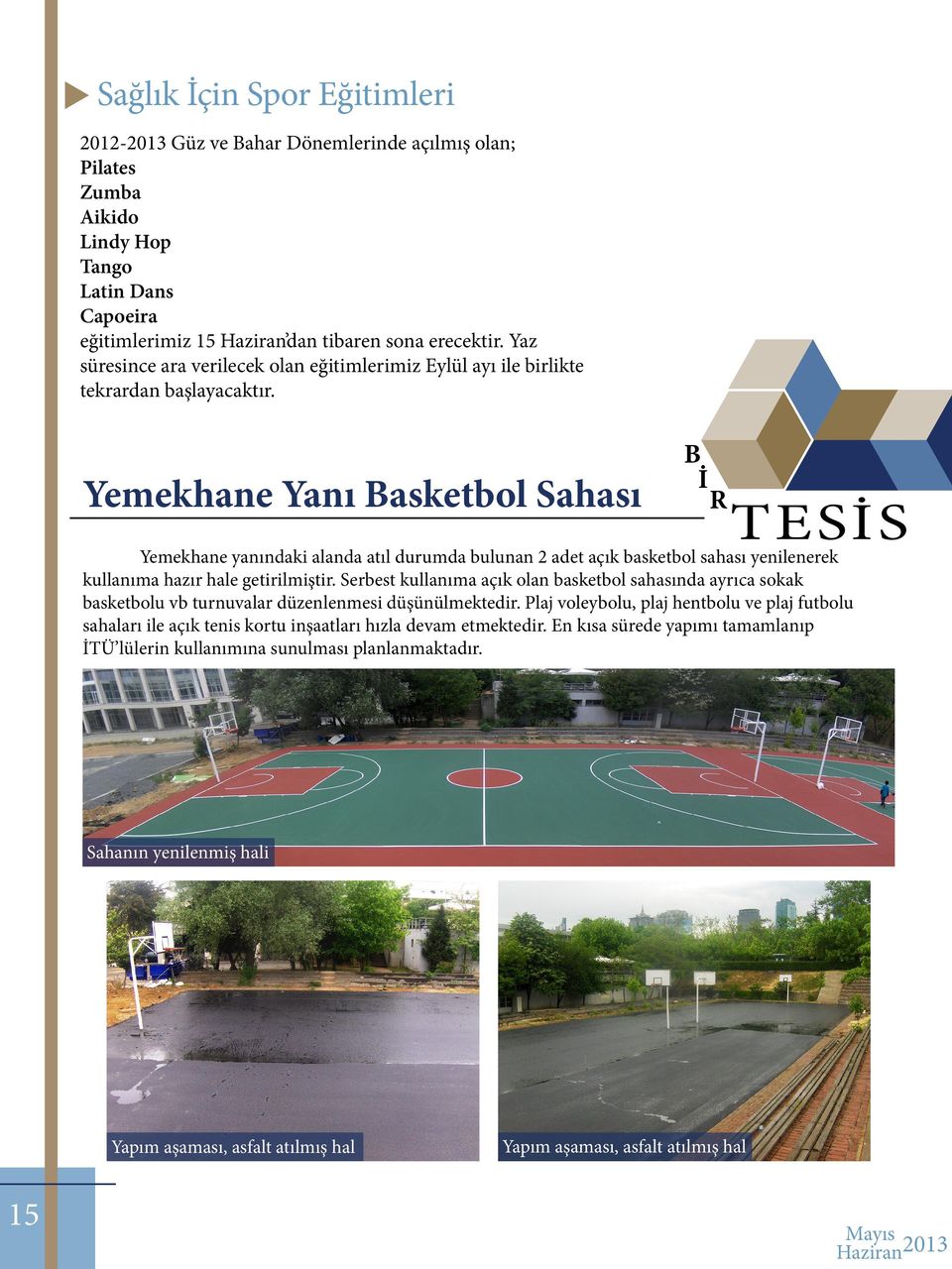 Yemekhane Yanı Basketbol Sahası B İ R TESİS Yemekhane yanındaki alanda atıl durumda bulunan 2 adet açık basketbol sahası yenilenerek kullanıma hazır hale getirilmiştir.