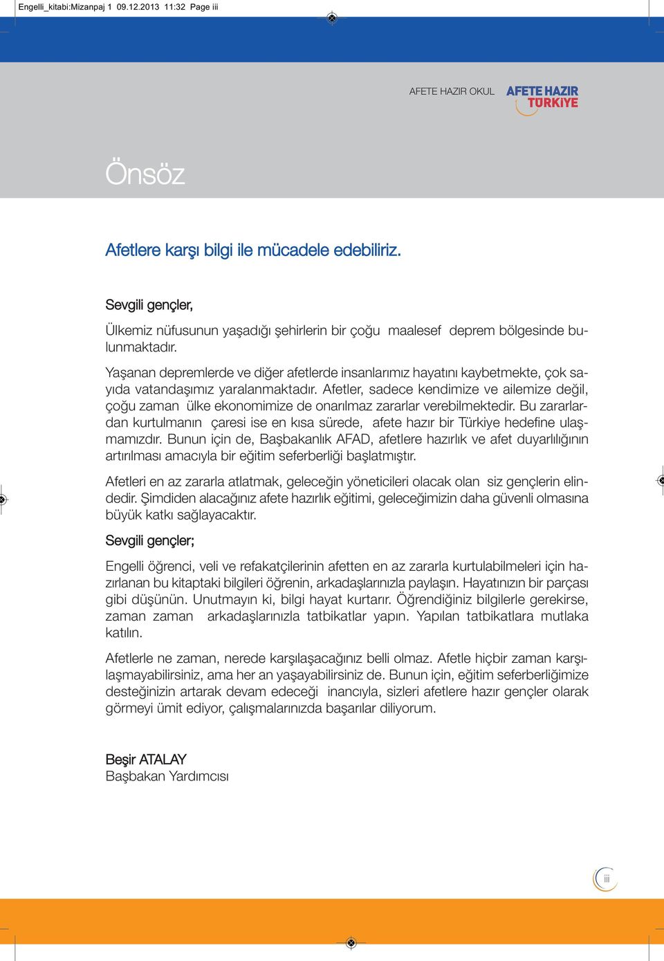 Yaşanan depremlerde ve diğer afetlerde insanlarımız hayatını kaybetmekte, çok sayıda vatandaşımız yaralanmaktadır.