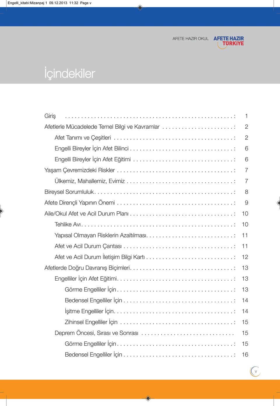 .............................. : 6 Yaşam Çevremizdeki Riskler.................................... : 7 Ülkemiz, Mahallemiz, Evimiz................................. : 7 Bireysel Sorumluluk.