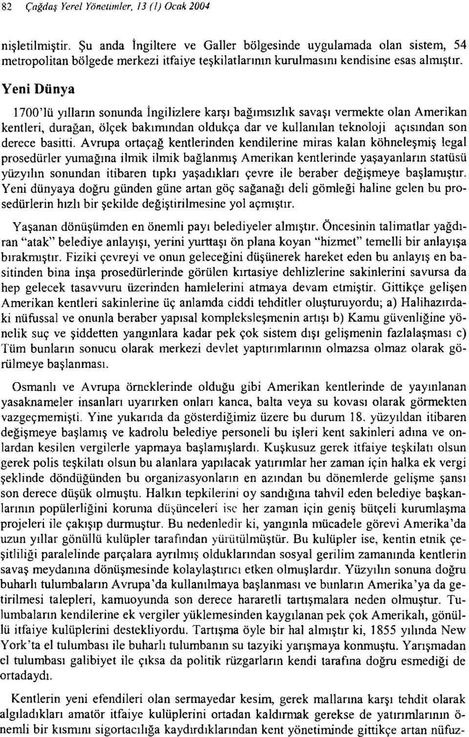 Yeni Dünya 1700'ıÜ yılların sonunda İngilizlere karşı bağımsızlık savaşı vermekte olan Amerikan kentleri, durağan, ölçek bakımından oldukça dar ve kullanılan teknoloji açısından son derece basitti.