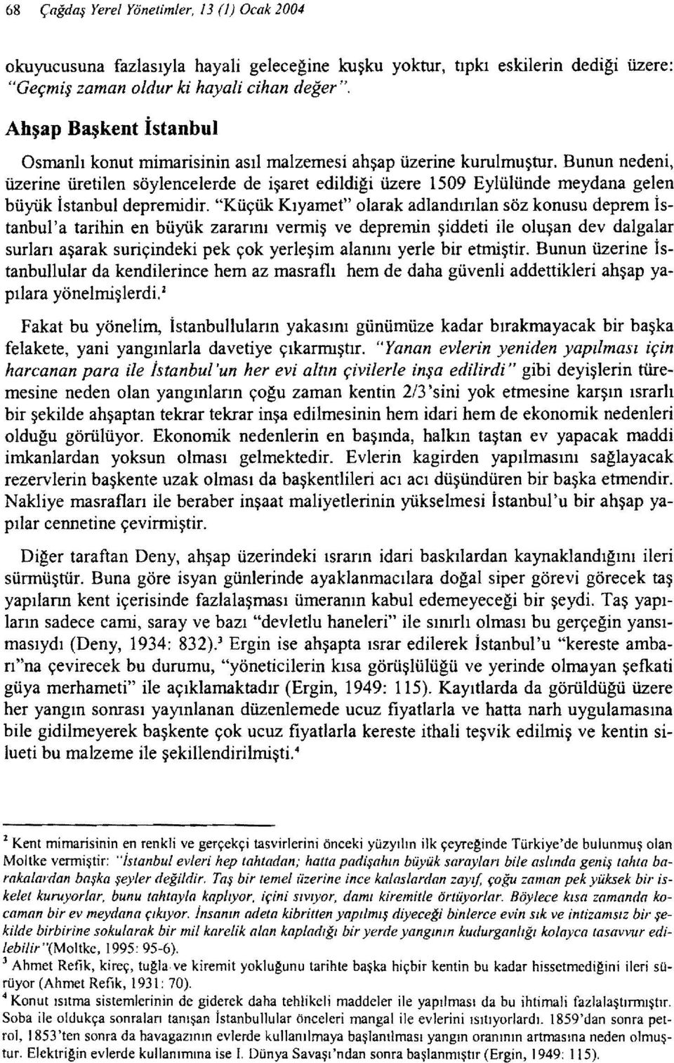 Bunun nedeni, üzerine üretilen söylencelerde de işaret edildiği üzere 1509 Eylülünde meydana gelen büyük İstanbul depremidir.