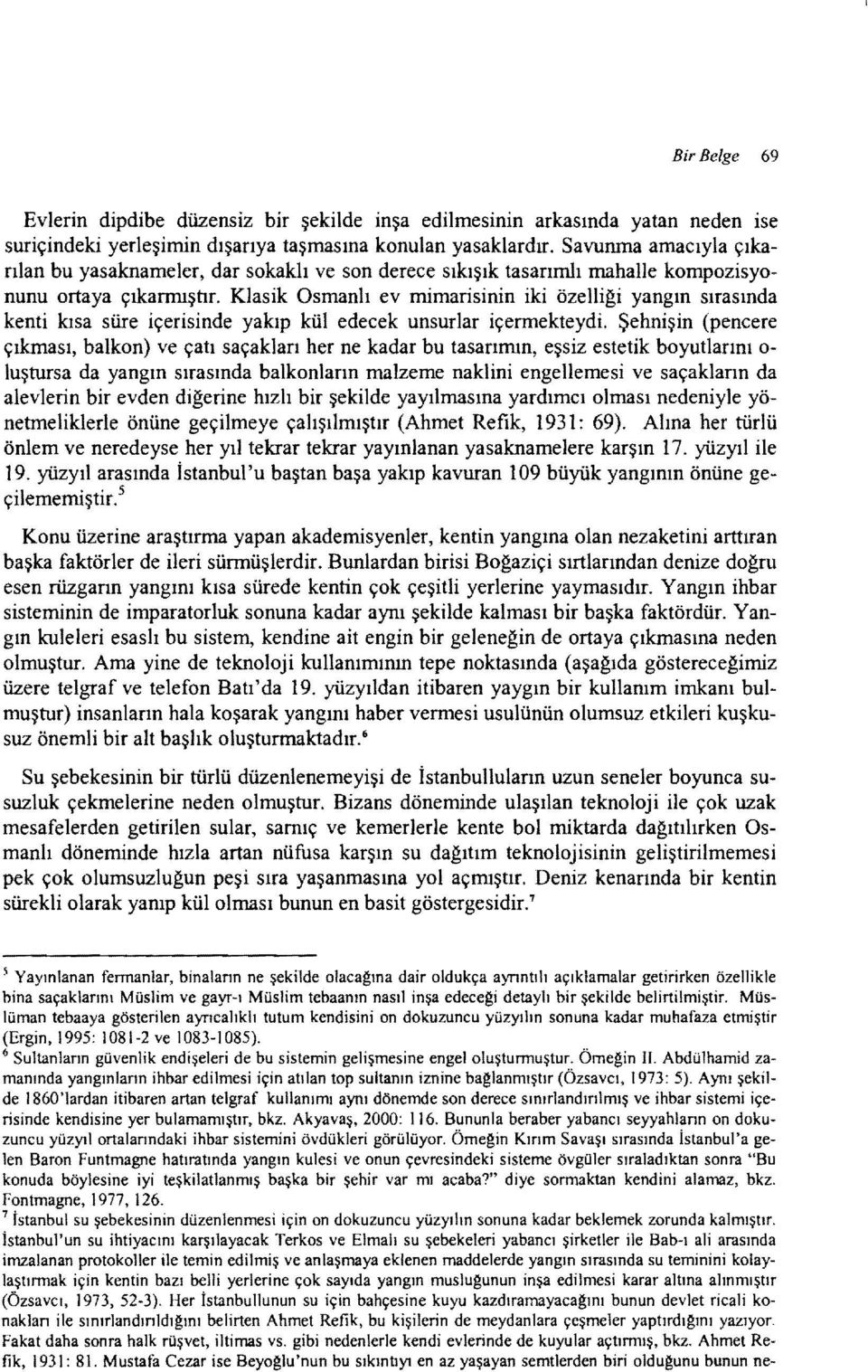 Klasik Osmanlı ev mimarisinin iki özelliği yangın sırasında kenti kısa süre içerisinde yakıp kül edecek unsurlar içermekteydi.