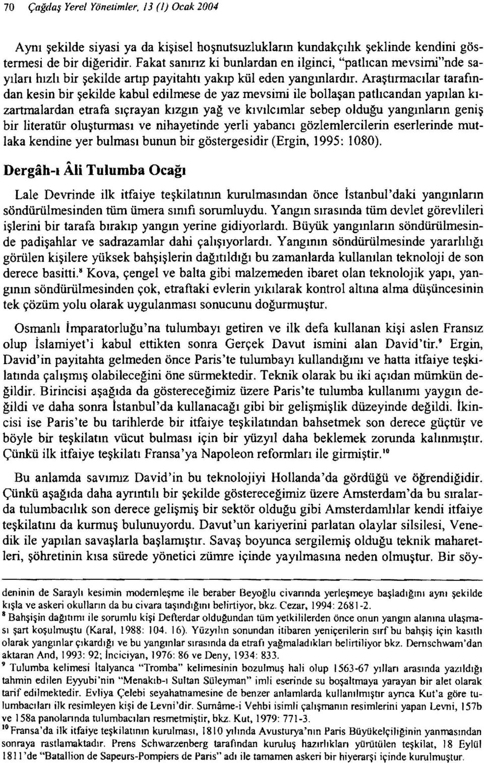 Araştırmacılar tarafından kesin bir şekilde kabul edilmese de yaz mevsimi ile bollaşan patlıcandan yapılan kızartmalardan etrafa sıçrayan kızgın yağ ve kıvılcımlar sebep olduğu yangınlann geniş bir