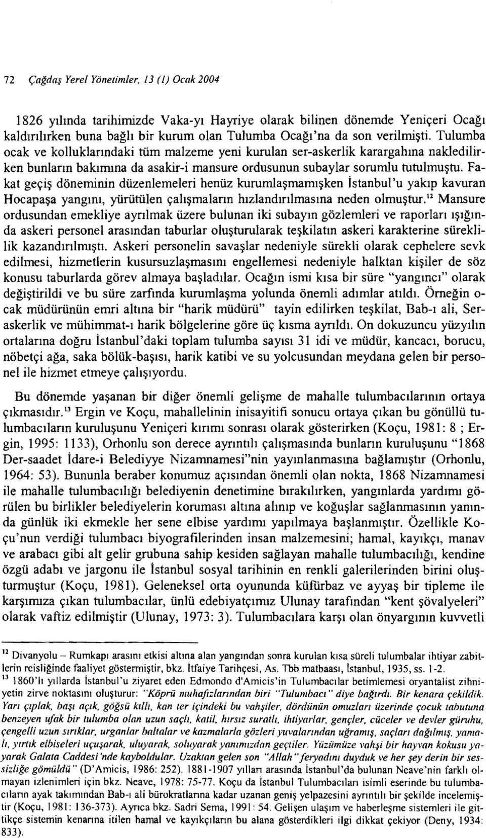 Fakat geçiş döneminin düzenlemeleri henüz kurumlaşmamışken İstanbul'u yakıp kavuran Hocapaşa yangını, yürütülen çalışmalann hızlandırılmasına neden olmuştur.