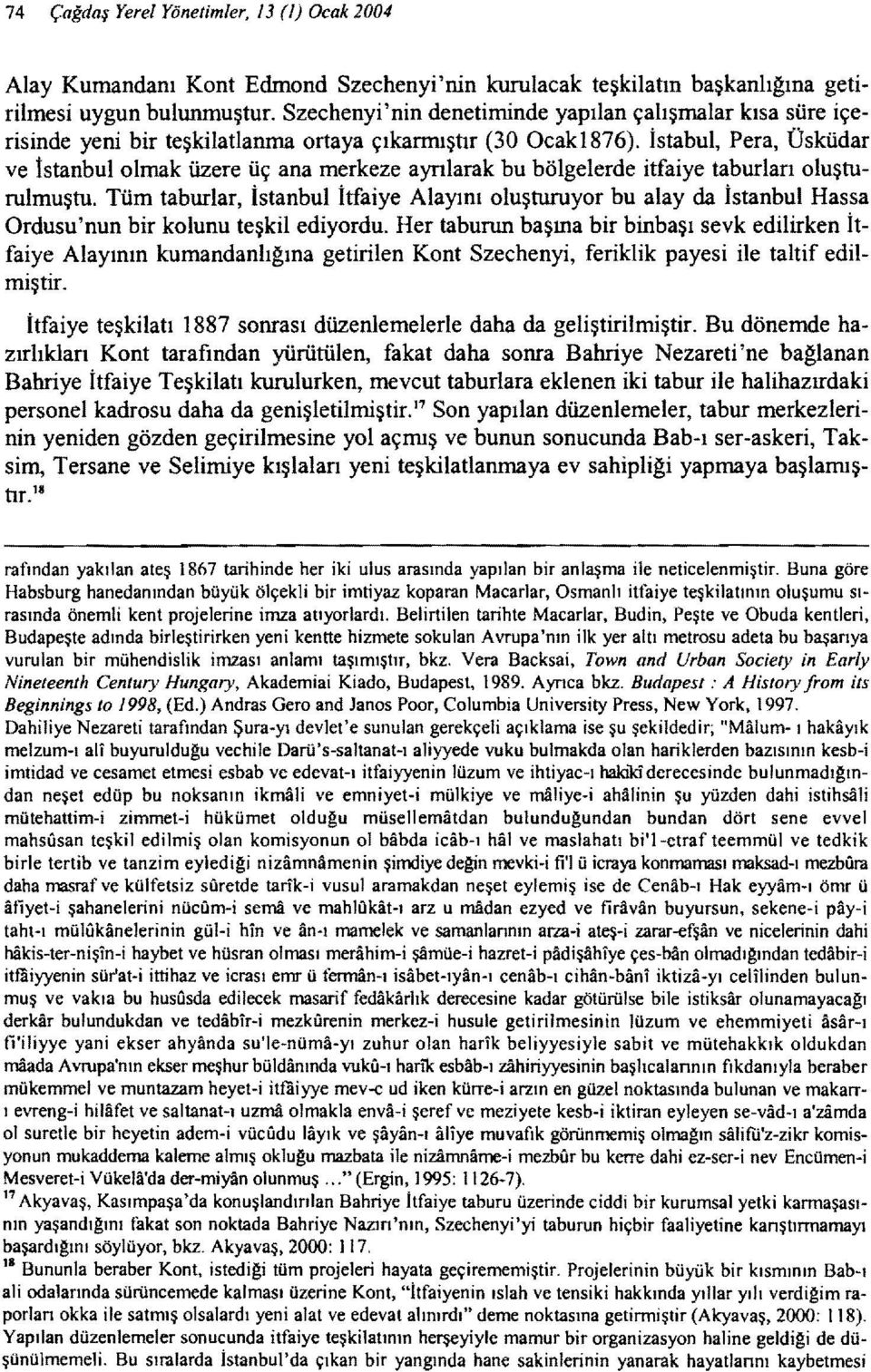 İstabul, Pera, Üsküdar ve İstanbulolmak üzere üç ana merkeze ayrılarak bu bölgelerde itfaiye taburları oluşturulmuştu.