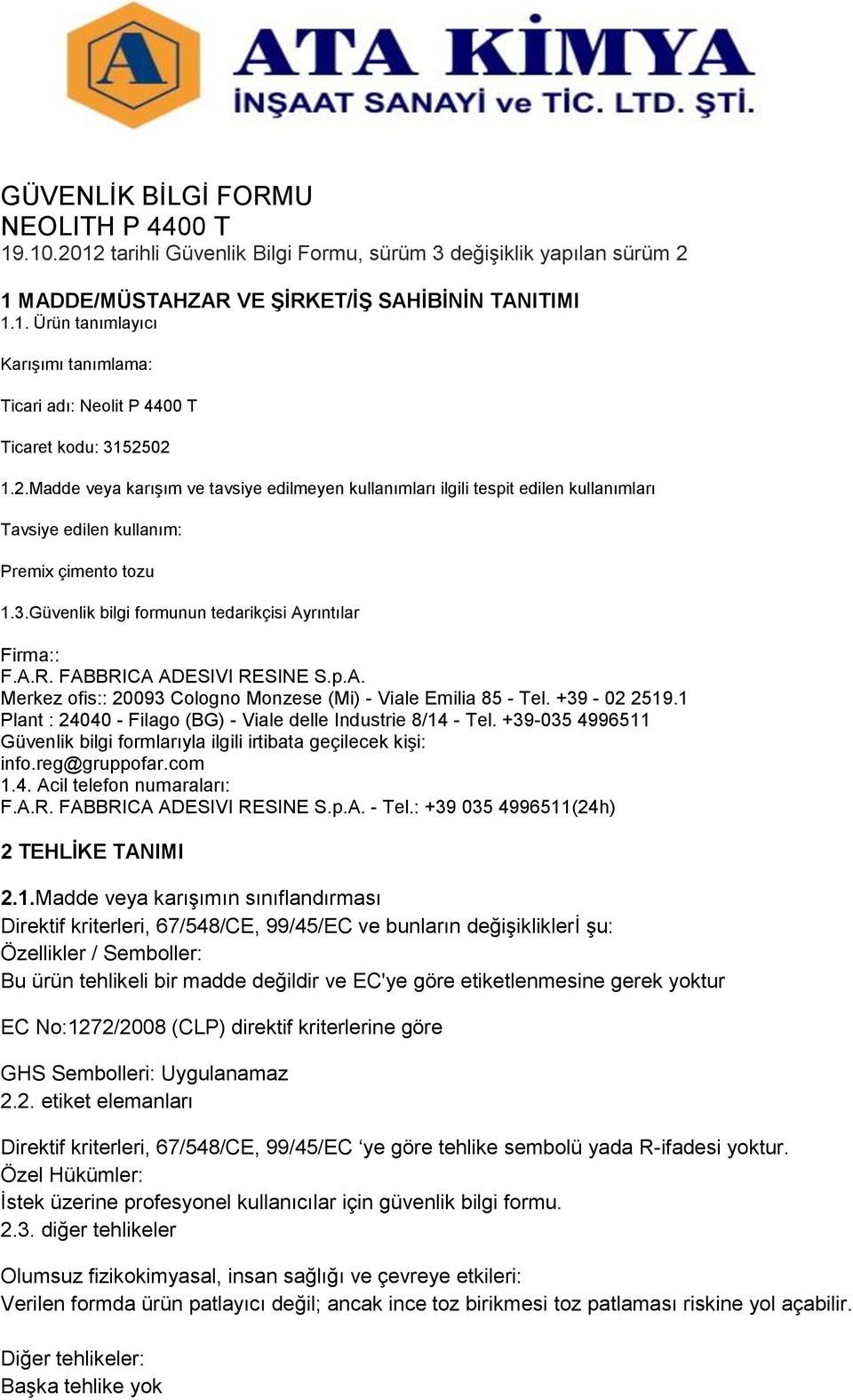 FABBRICA ADESIVI RESINE S.p.A. Merkez ofis:: 20093 Cologno Monzese (Mi) - Viale Emilia 85 - Tel. +39-02 2519.1 Plant : 24040 - Filago (BG) - Viale delle Industrie 8/14 - Tel.