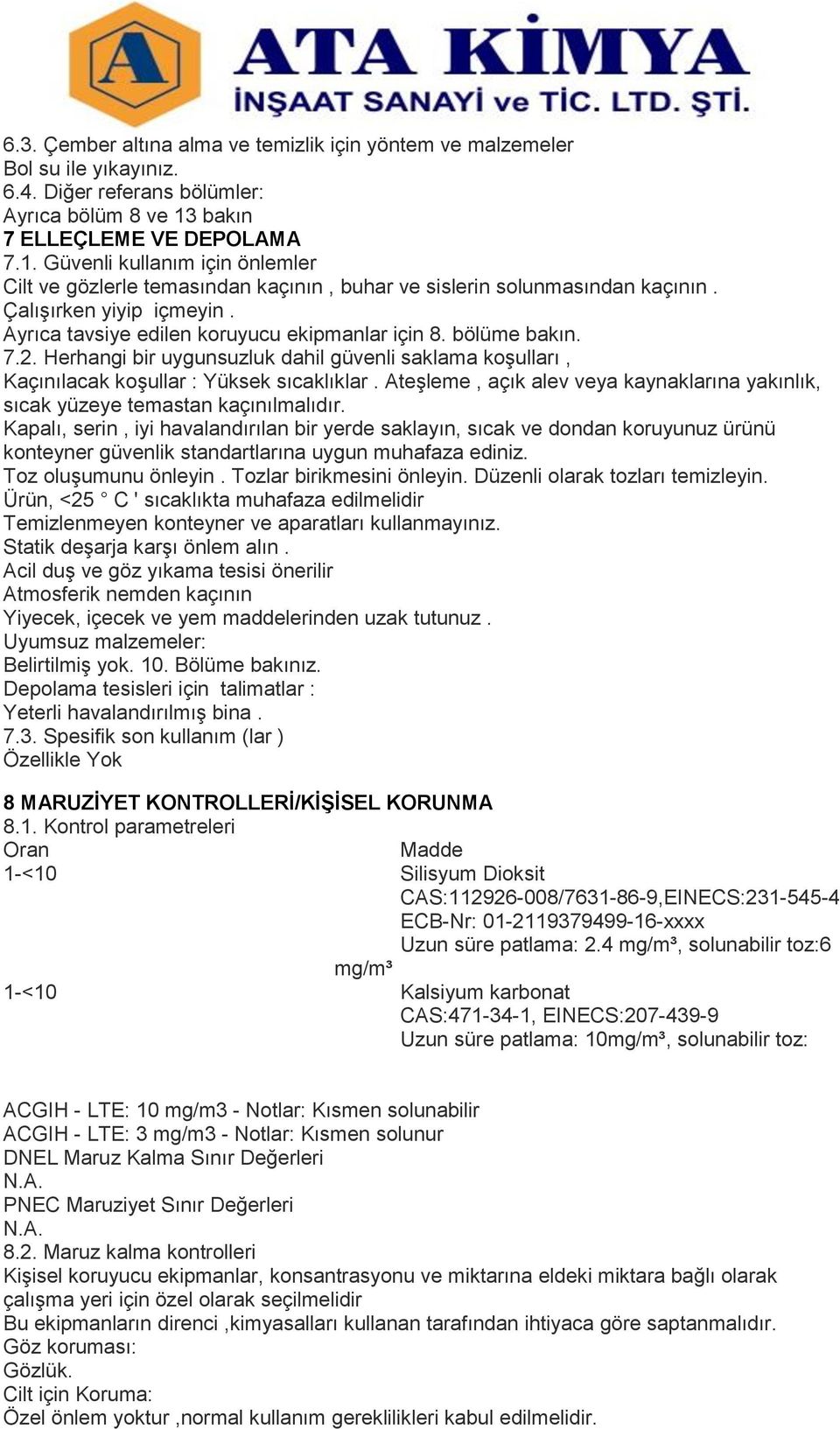 Ayrıca tavsiye edilen koruyucu ekipmanlar için 8. bölüme bakın. 7.2. Herhangi bir uygunsuzluk dahil güvenli saklama koşulları, Kaçınılacak koşullar : Yüksek sıcaklıklar.