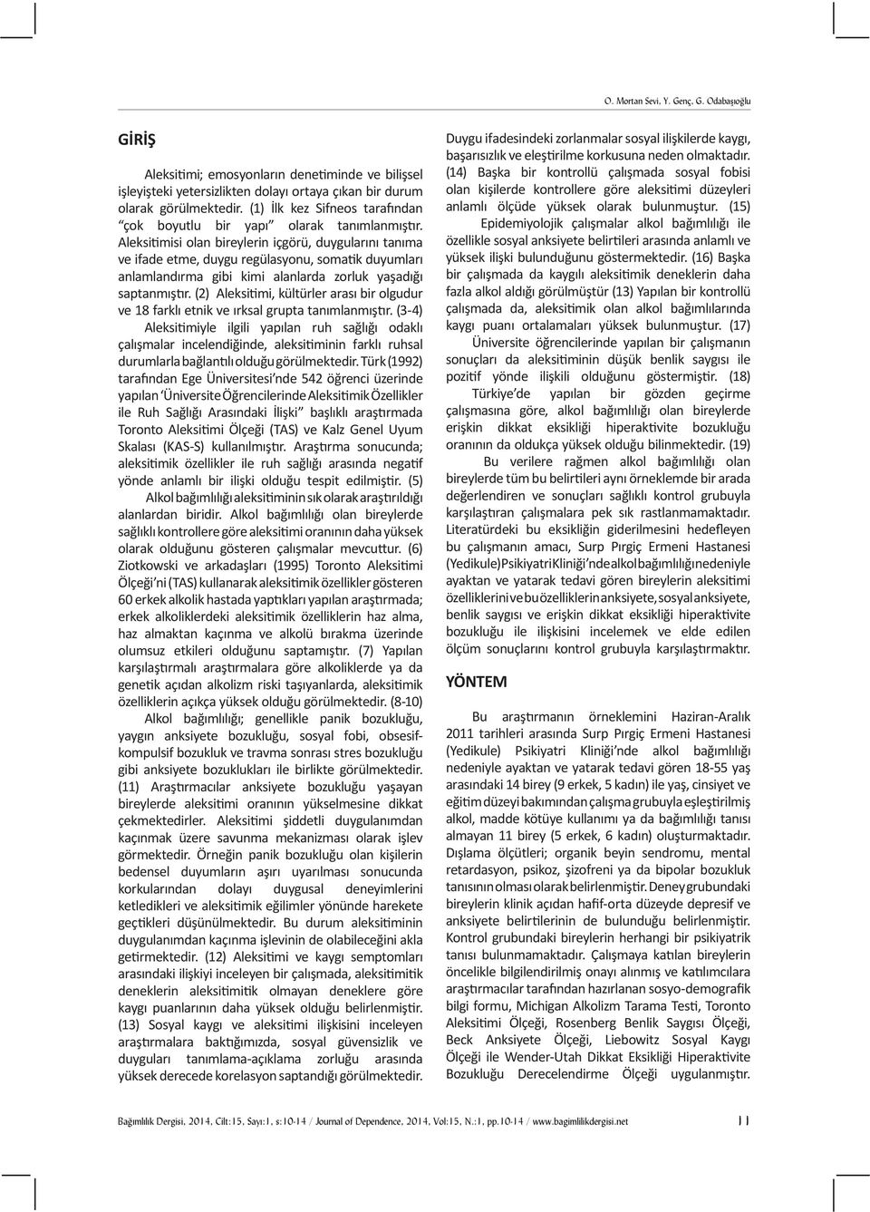 Aleksitimisi olan bireylerin içgörü, duygularını tanıma ve ifade etme, duygu regülasyonu, somatik duyumları anlamlandırma gibi kimi alanlarda zorluk yaşadığı saptanmıştır.