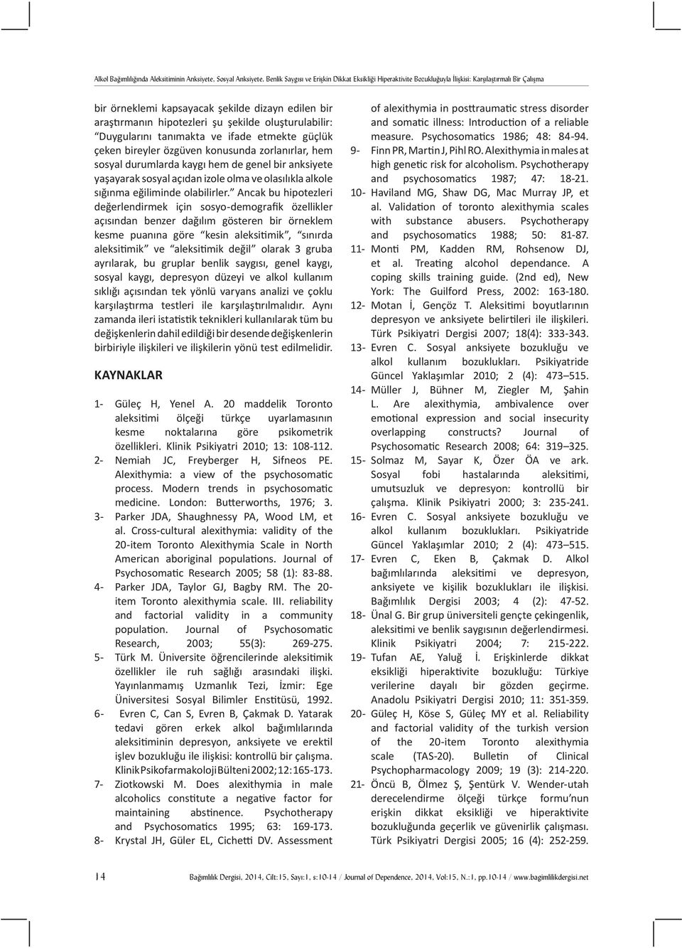 Ancak bu hipotezleri değerlendirmek için sosyo-demografik özellikler açısından benzer dağılım gösteren bir örneklem kesme puanına göre kesin aleksitimik, sınırda aleksitimik ve aleksitimik değil