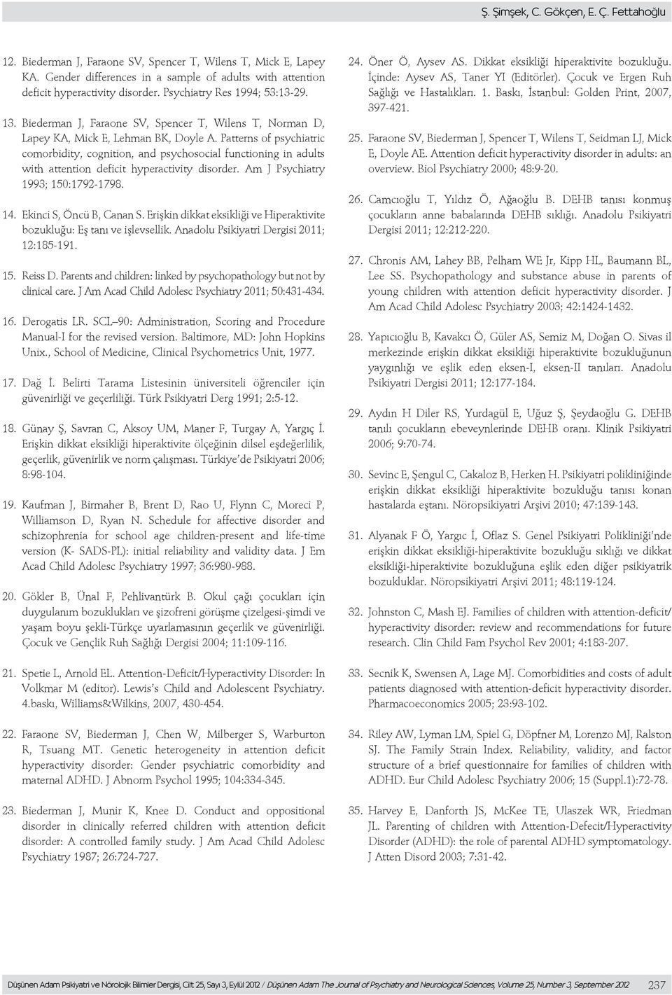 Pattens of psychiatic comobidity, cognition, and psychosocial functioning in adults with attention deficit hypeactivity disode. Am J Psychiaty 1993; 150:1792-1798. 14. Ekinci S, Öncü B, Canan S.