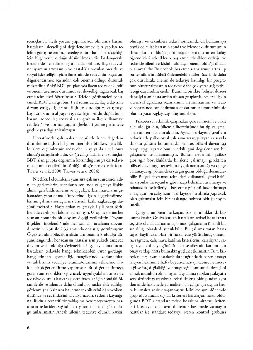 Başlangıçtaki hedeflerde belirtilmemiş olmakla birlikte, ilaç tedavisine uyumun artmasının ve hastalıkla bozulan mesleki ve sosyal işlevselliğin giderilmesinin de tedavinin başarısını değerlendirmek