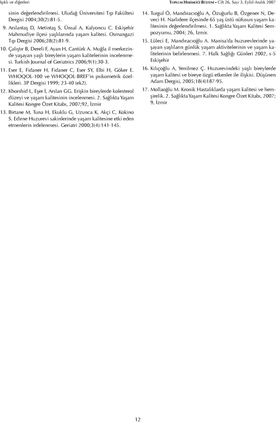 Muğla il merkezinde yaşayan yaşlı bireylerin yaşam kalitelerinin incelenmesi. Turkish Journal of Geriatrics 2006;9(1):30-3. 11. Eser E, Fidaner H, Fidaner C, Eser SY, Elbi H, Göker E.