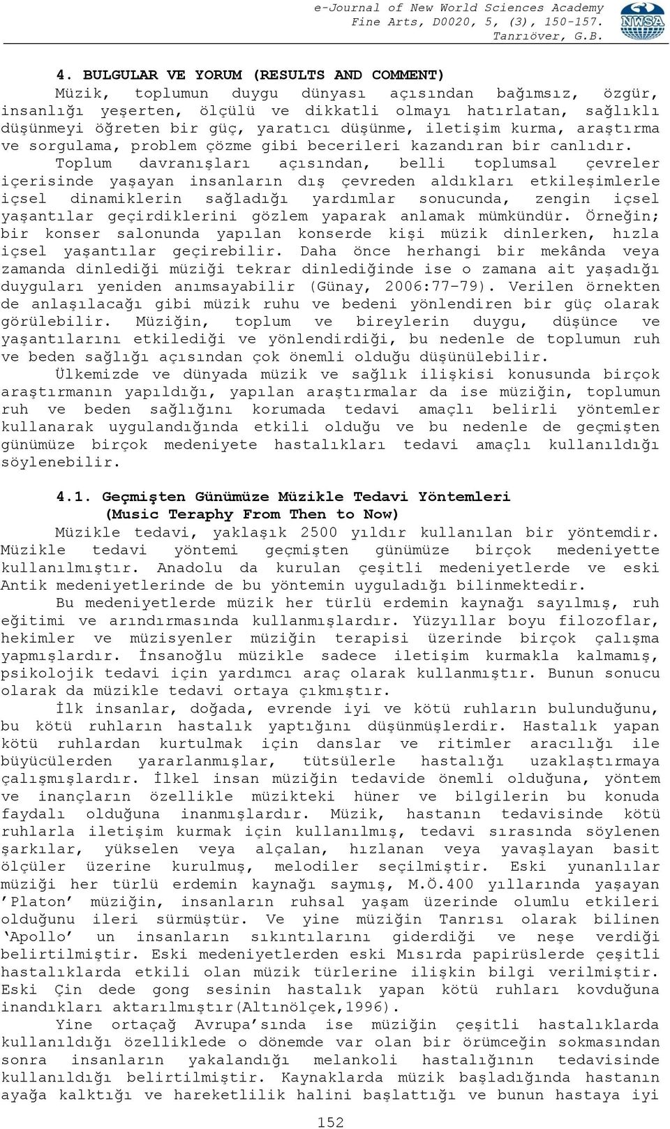 Toplum davranışları açısından, belli toplumsal çevreler içerisinde yaşayan insanların dış çevreden aldıkları etkileşimlerle içsel dinamiklerin sağladığı yardımlar sonucunda, zengin içsel yaşantılar