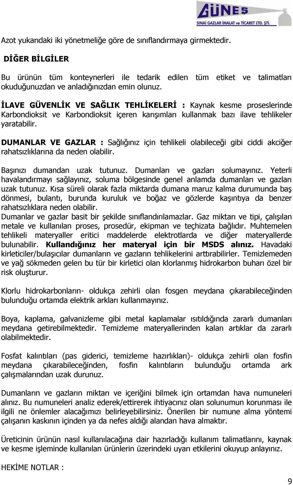 ĠLAVE GÜVENLĠK VE SAĞLIK TEHLĠKELERĠ : Kaynak kesme proseslerinde Karbondioksit ve Karbondioksit içeren karıģımları kullanmak bazı ilave tehlikeler yaratabilir.