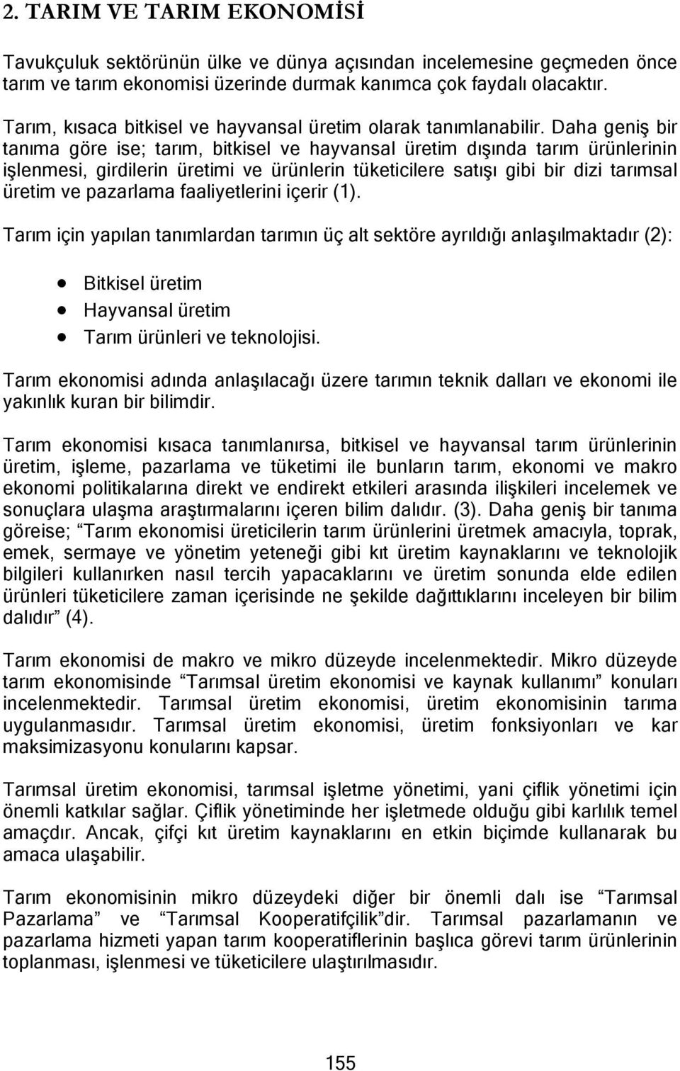 Daha geniş bir tanıma göre ise; tarım, bitkisel ve hayvansal üretim dışında tarım ürünlerinin işlenmesi, girdilerin üretimi ve ürünlerin tüketicilere satışı gibi bir dizi tarımsal üretim ve pazarlama