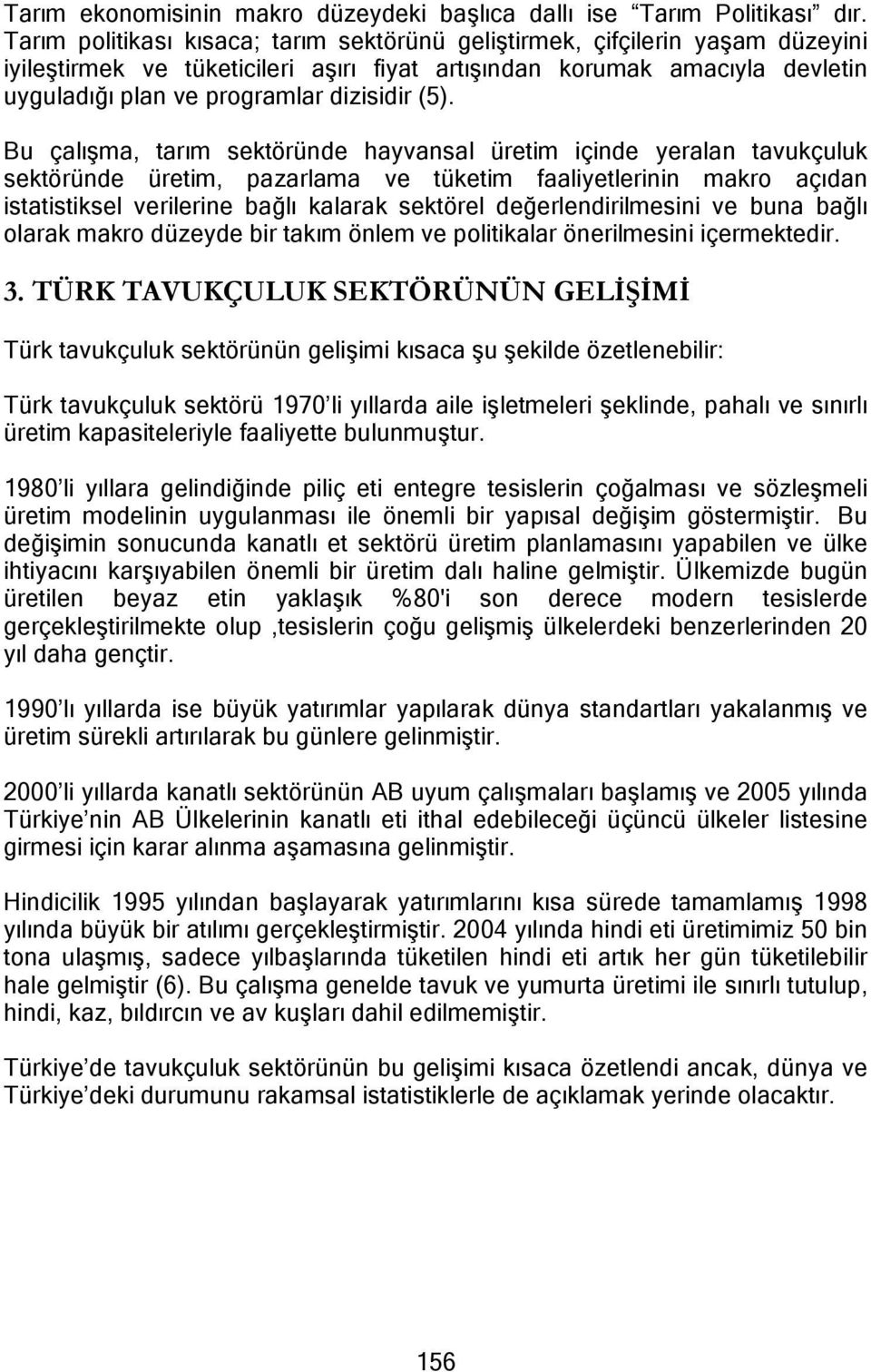 (5). Bu çalışma, tarım sektöründe hayvansal üretim içinde yeralan tavukçuluk sektöründe üretim, pazarlama ve tüketim faaliyetlerinin makro açıdan istatistiksel verilerine bağlı kalarak sektörel