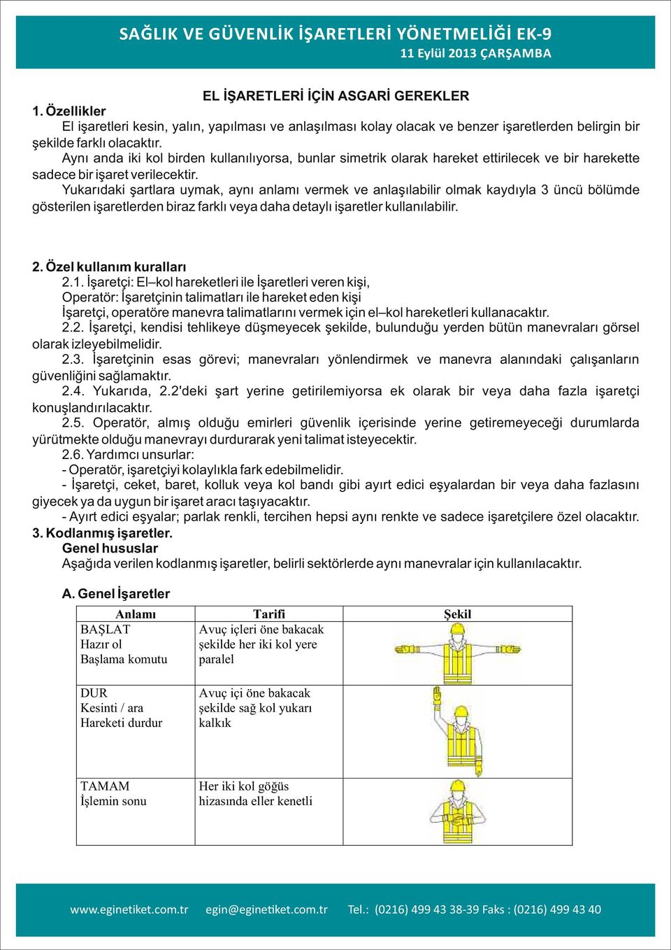 Aynı anda iki kol birden kullanılıyorsa, bunlar simetrik olarak hareket ettirilecek ve bir harekette sadece bir işaret verilecektir.