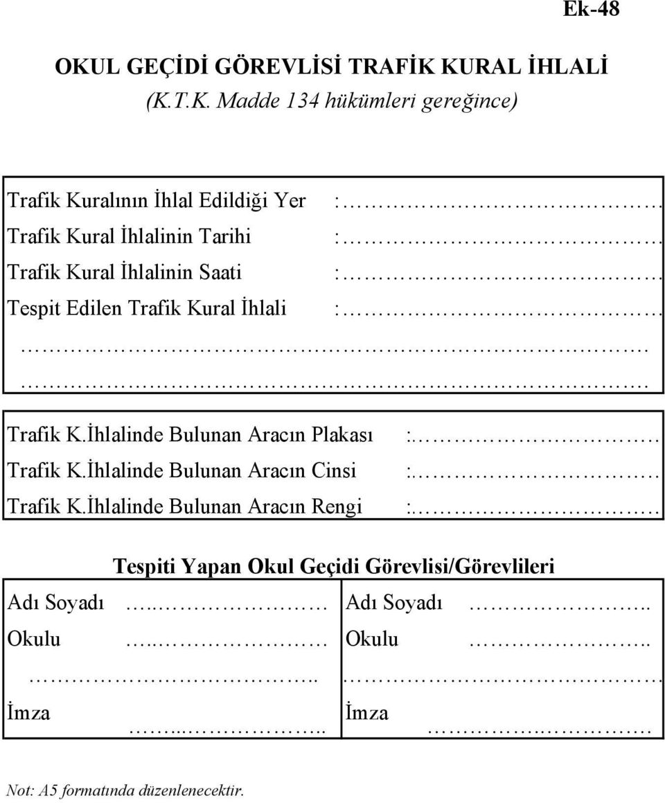 KURAL İHLALİ (K.T.K. Madde 134 hükümleri gereğince) Trafik Kuralının İhlal Edildiği Yer : Trafik Kural İhlalinin Tarihi :