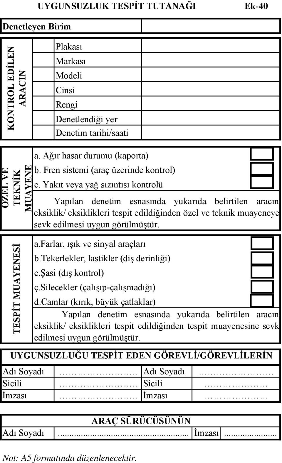 Yakıt veya yağ sızıntısı kontrolü Yapılan denetim esnasında yukarıda belirtilen aracın eksiklik/ eksiklikleri tespit edildiğinden özel ve teknik muayeneye sevk edilmesi uygun görülmüştür.