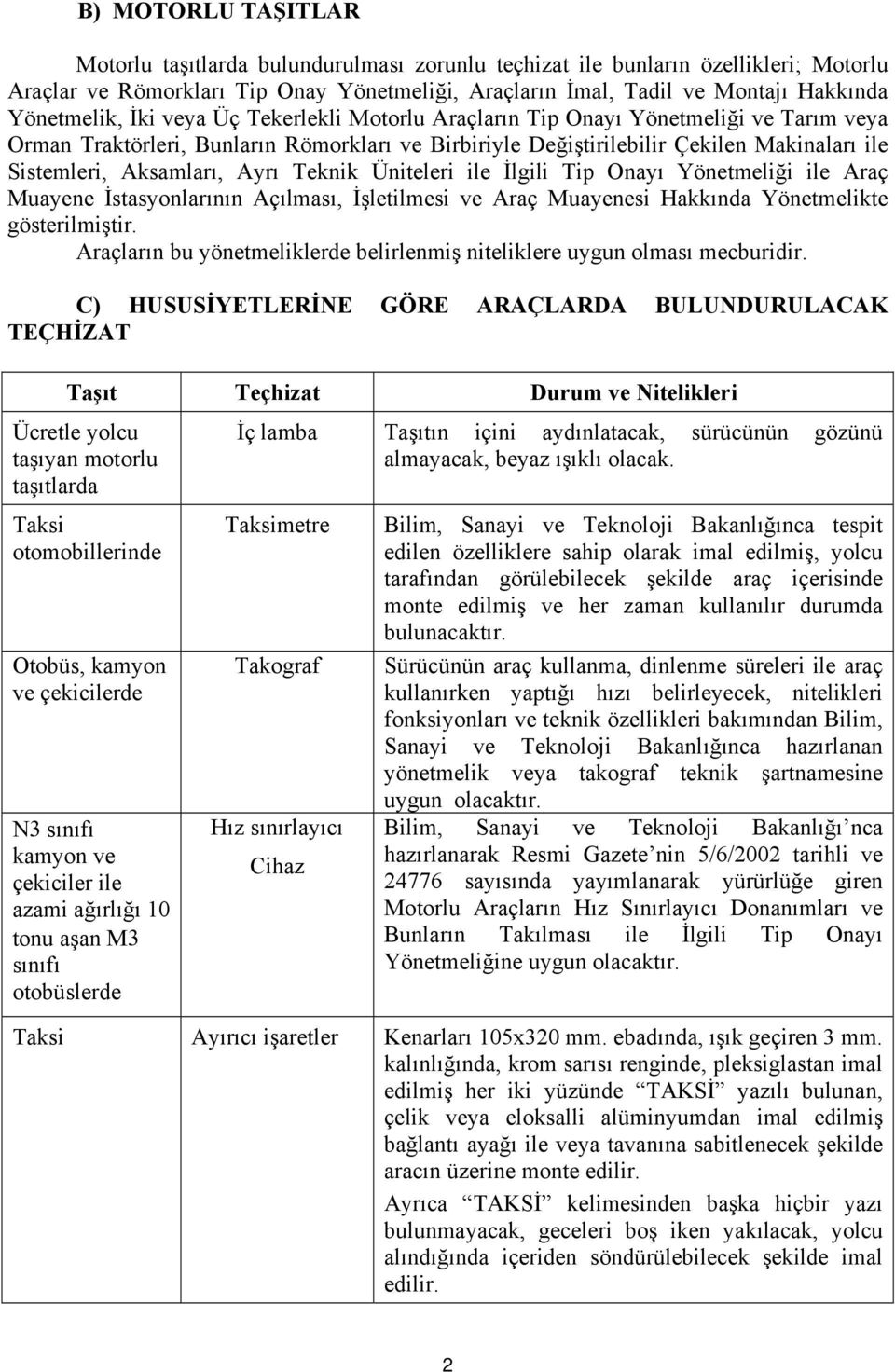 Aksamları, Ayrı Teknik Üniteleri ile İlgili Tip Onayı Yönetmeliği ile Araç Muayene İstasyonlarının Açılması, İşletilmesi ve Araç Muayenesi Hakkında Yönetmelikte gösterilmiştir.