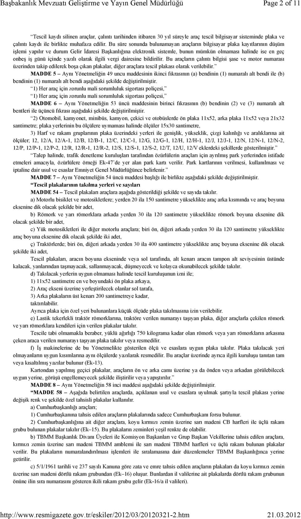 Bu süre sonunda bulunamayan araçların bilgisayar plaka kayıtlarının düşüm işlemi yapılır ve durum Gelir İdaresi Başkanlığına elektronik sistemle, bunun mümkün olmaması halinde ise en geç onbeş iş