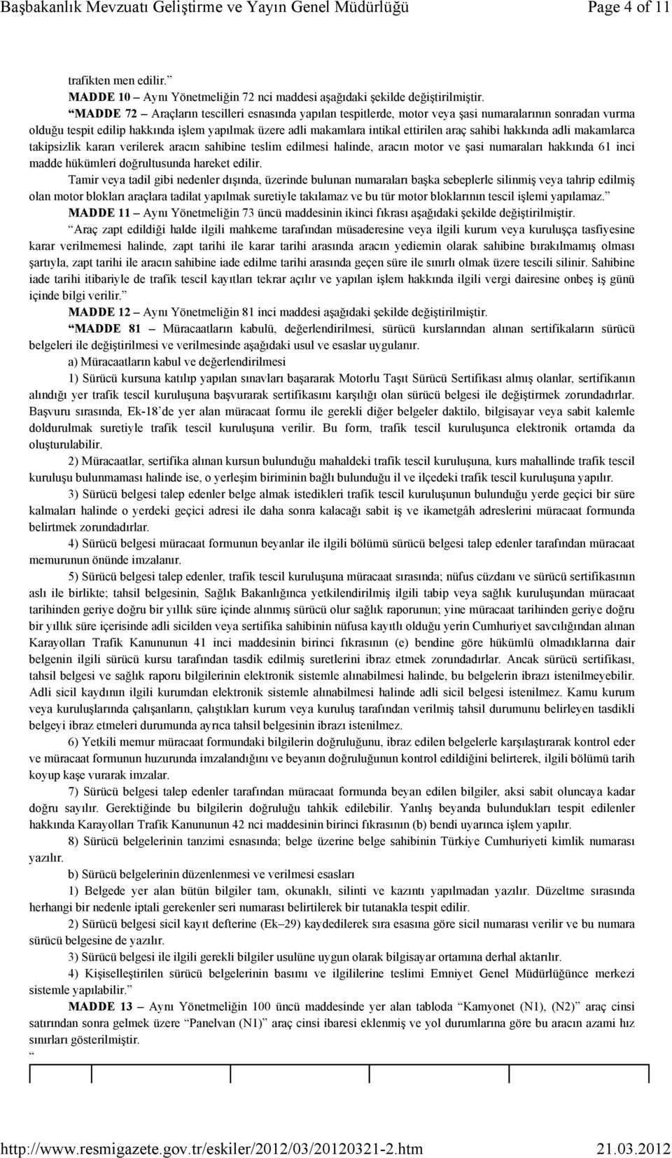 MADDE 72 Araçların tescilleri esnasında yapılan tespitlerde, motor veya şasi numaralarının sonradan vurma olduğu tespit edilip hakkında işlem yapılmak üzere adli makamlara intikal ettirilen araç