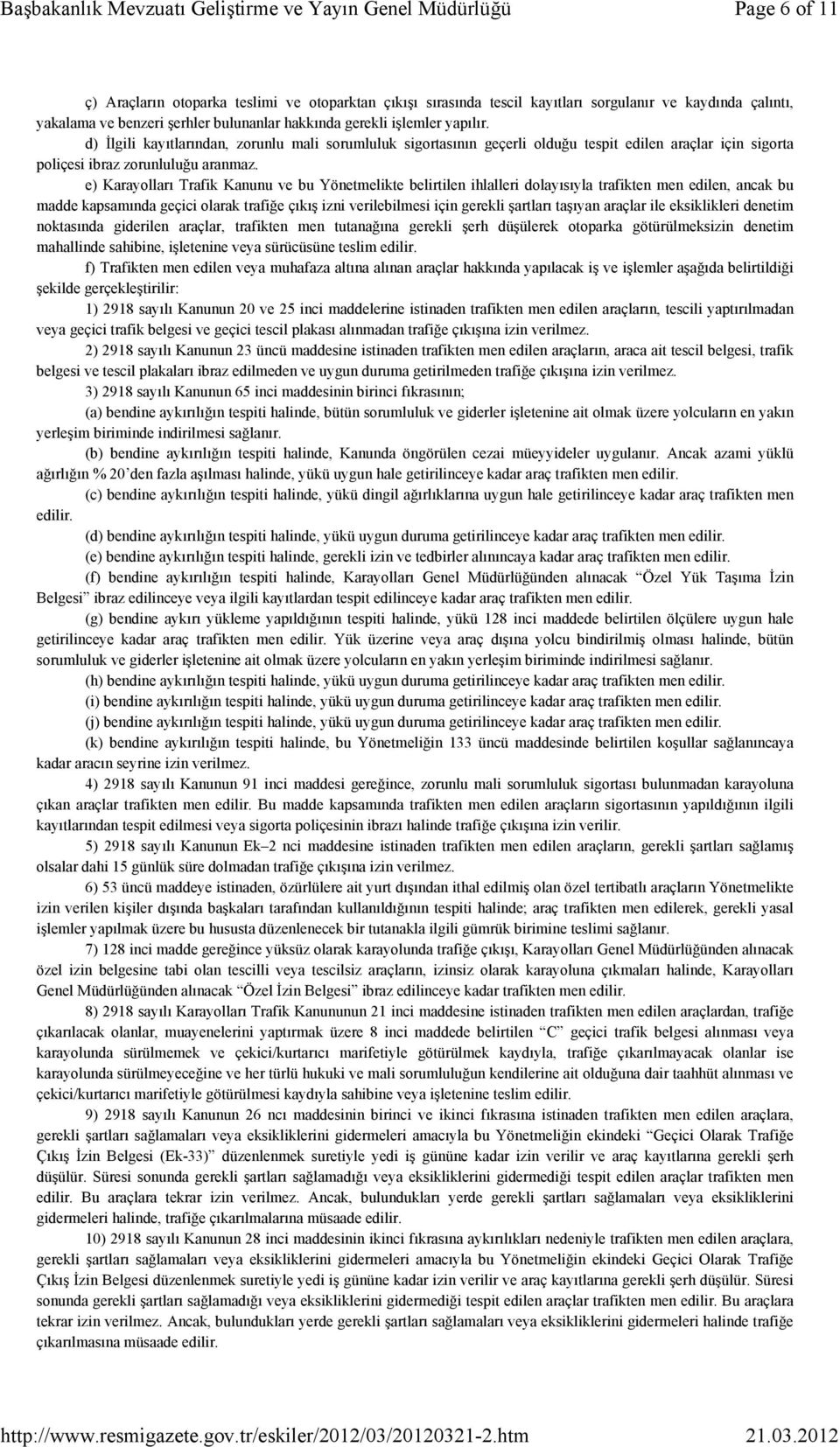 d) İlgili kayıtlarından, zorunlu mali sorumluluk sigortasının geçerli olduğu tespit edilen araçlar için sigorta poliçesi ibraz zorunluluğu aranmaz.