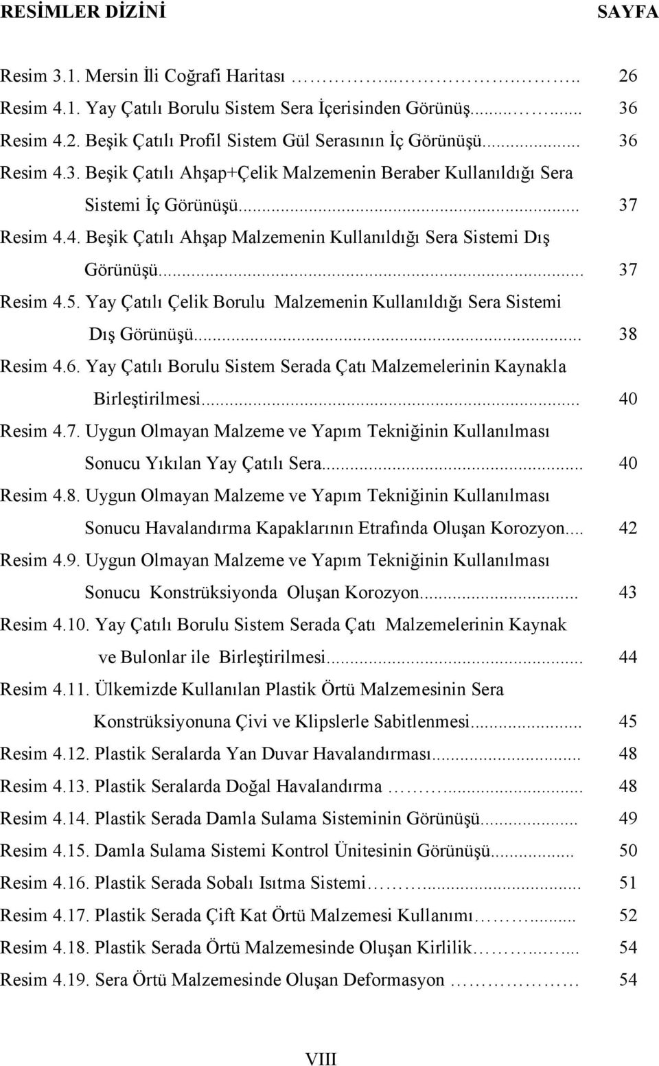 Yay Çatılı Çelik Borulu Malzemenin Kullanıldığı Sera Sistemi...Dış Görünüşü... Resim 4.6. Yay Çatılı Borulu Sistem Serada Çatı Malzemelerinin Kaynakla Birleştirilmesi... Resim 4.7.