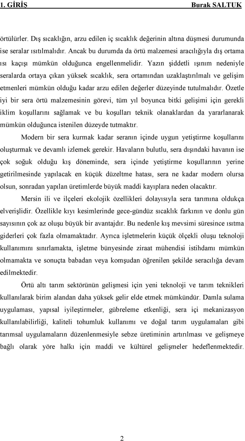 Yazın şiddetli ışınım nedeniyle seralarda ortaya çıkan yüksek sıcaklık, sera ortamından uzaklaştırılmalı ve gelişim etmenleri mümkün olduğu kadar arzu edilen değerler düzeyinde tutulmalıdır.