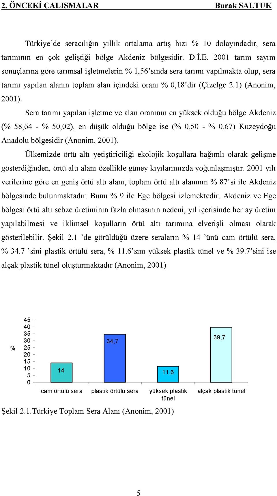 Sera tarımı yapılan işletme ve alan oranının en yüksek olduğu bölge Akdeniz (% 58,64 - % 50,02), en düşük olduğu bölge ise (% 0,50 - % 0,67) Kuzeydoğu Anadolu bölgesidir (Anonim, 2001).