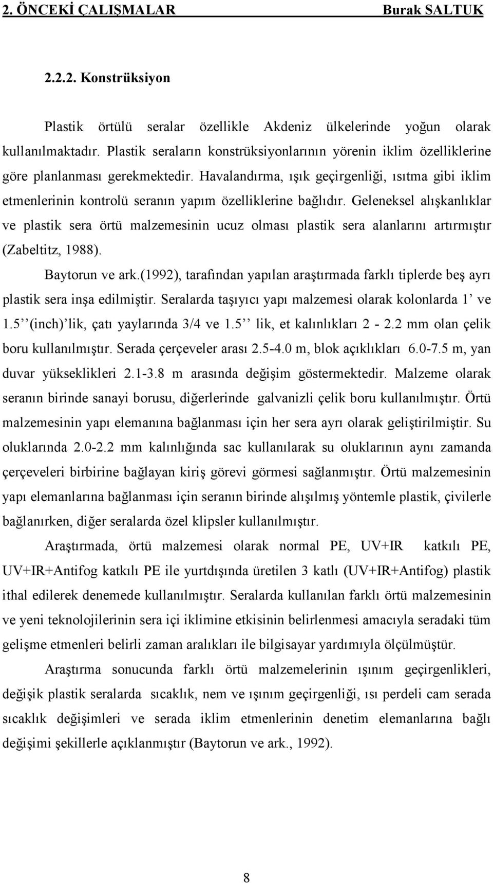 Havalandırma, ışık geçirgenliği, ısıtma gibi iklim etmenlerinin kontrolü seranın yapım özelliklerine bağlıdır.