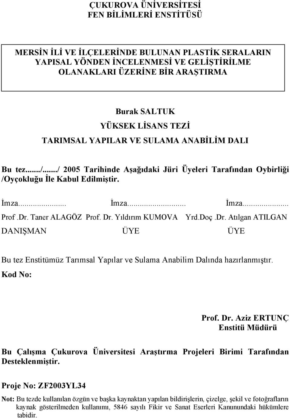 Taner ALAGÖZ Prof. Dr. Yıldırım KUMOVA Yrd.Doç.Dr. Atılgan ATILGAN DANIŞMAN ÜYE ÜYE Bu tez Enstitümüz Tarımsal Yapılar ve Sulama Anabilim Dalında hazırlanmıştır. Kod No: Prof. Dr. Aziz ERTUNÇ Enstitü Müdürü Bu Çalışma Çukurova Üniversitesi Araştırma Projeleri Birimi Tarafından Desteklenmiştir.