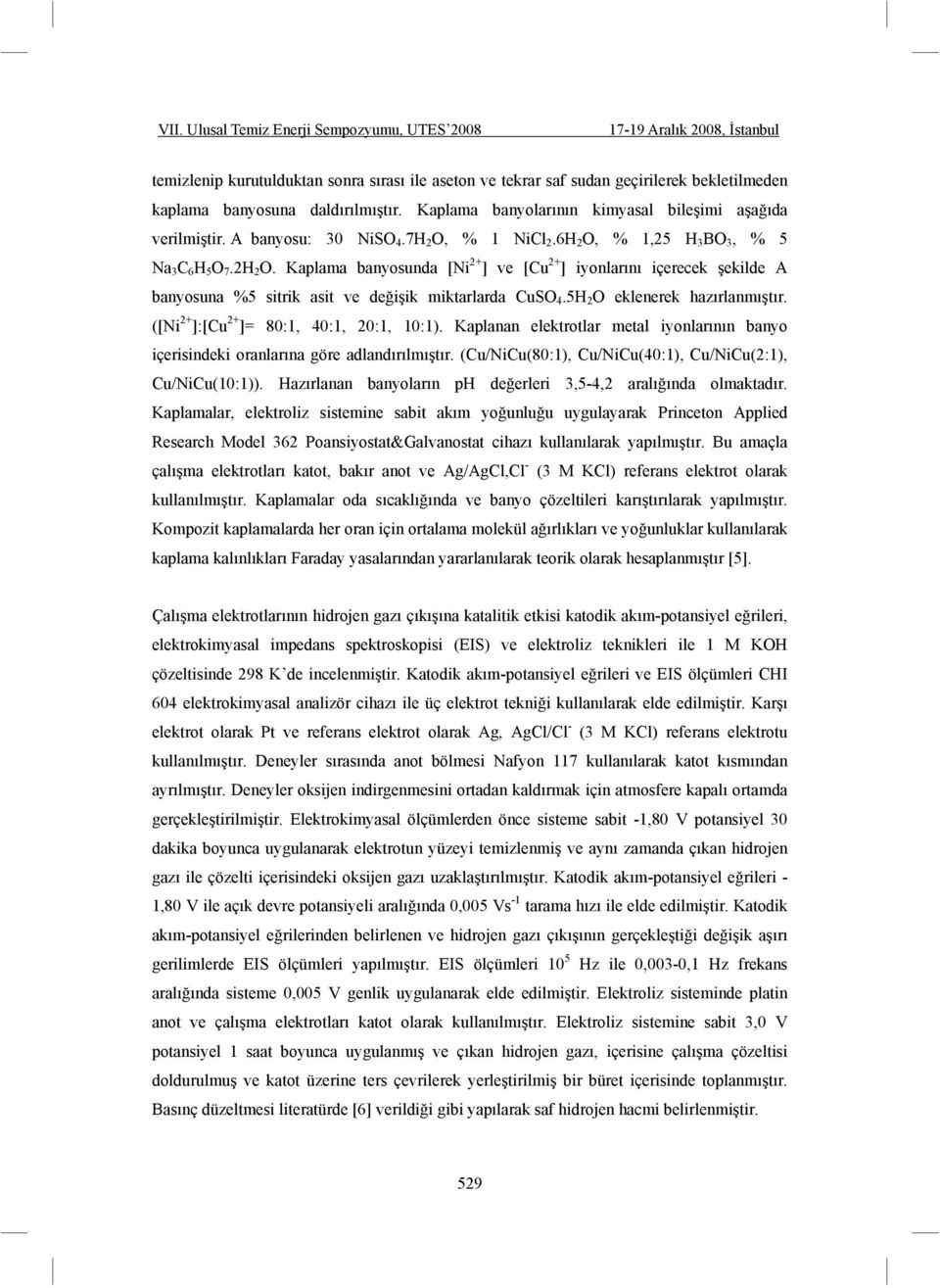 Kaplama banyosunda [Ni 2+ ] ve [Cu 2+ ] iyonlarını içerecek ekilde A banyosuna %5 sitrik asit ve de i ik miktarlarda CuSO 4.5H 2 O eklenerek hazırlanmı tır.