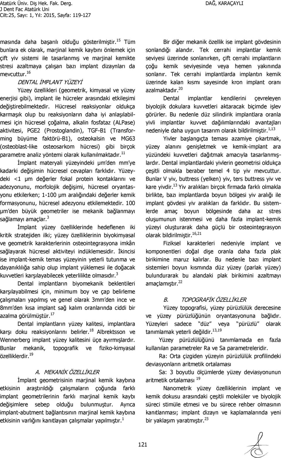 16 DENTAL ĠMPLANT YÜZEYĠ Yüzey özellikleri (geometrik, kimyasal ve yüzey enerjisi gibi), implant ile hücreler arasındaki etkileşimi değiştirebilmektedir.