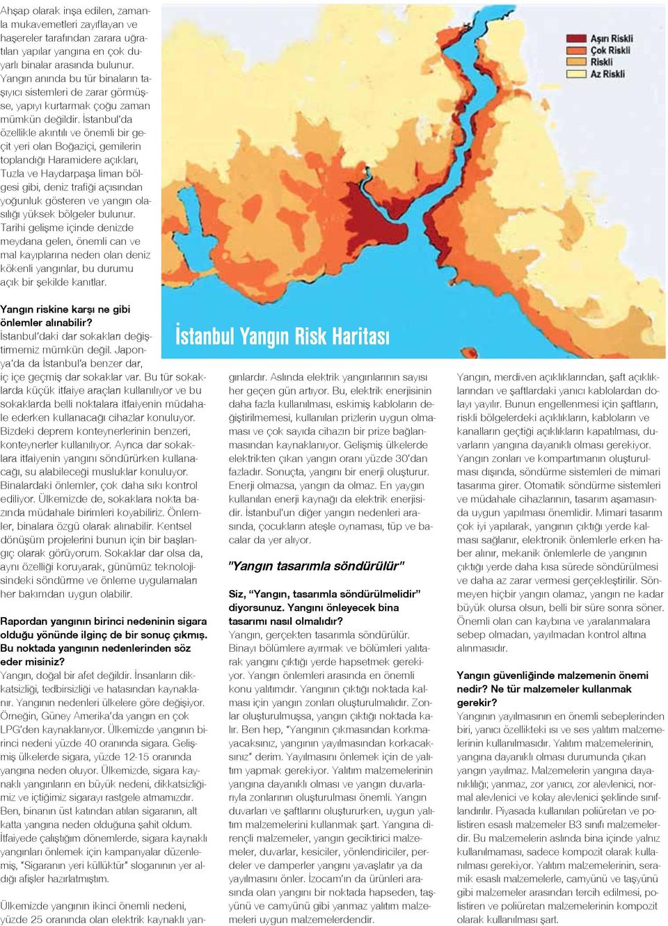 İstanbul da özellikle akıntılı ve önemli bir geçit yeri olan Boğaziçi, gemilerin toplandığı Haramidere açıkları, Tuzla ve Haydarpaşa liman bölgesi gibi, deniz trafiği açısından yoğunluk gösteren ve