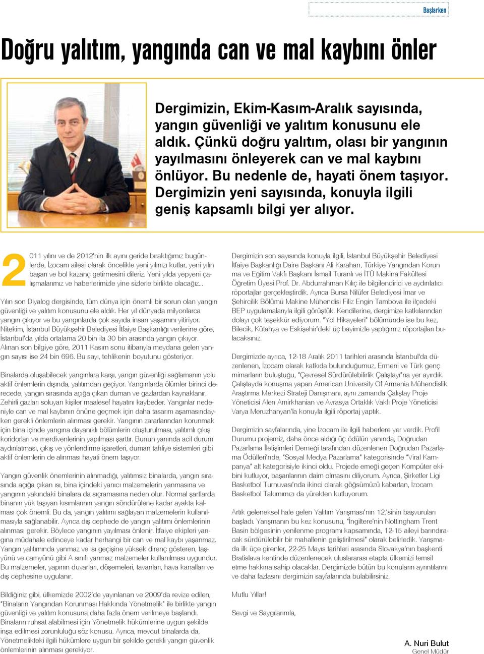 2011 yılını ve de 2012 nin ilk ayını geride bıraktığımız bugünlerde, İzocam ailesi olarak öncelikle yeni yılınızı kutlar, yeni yılın başarı ve bol kazanç getirmesini dileriz.