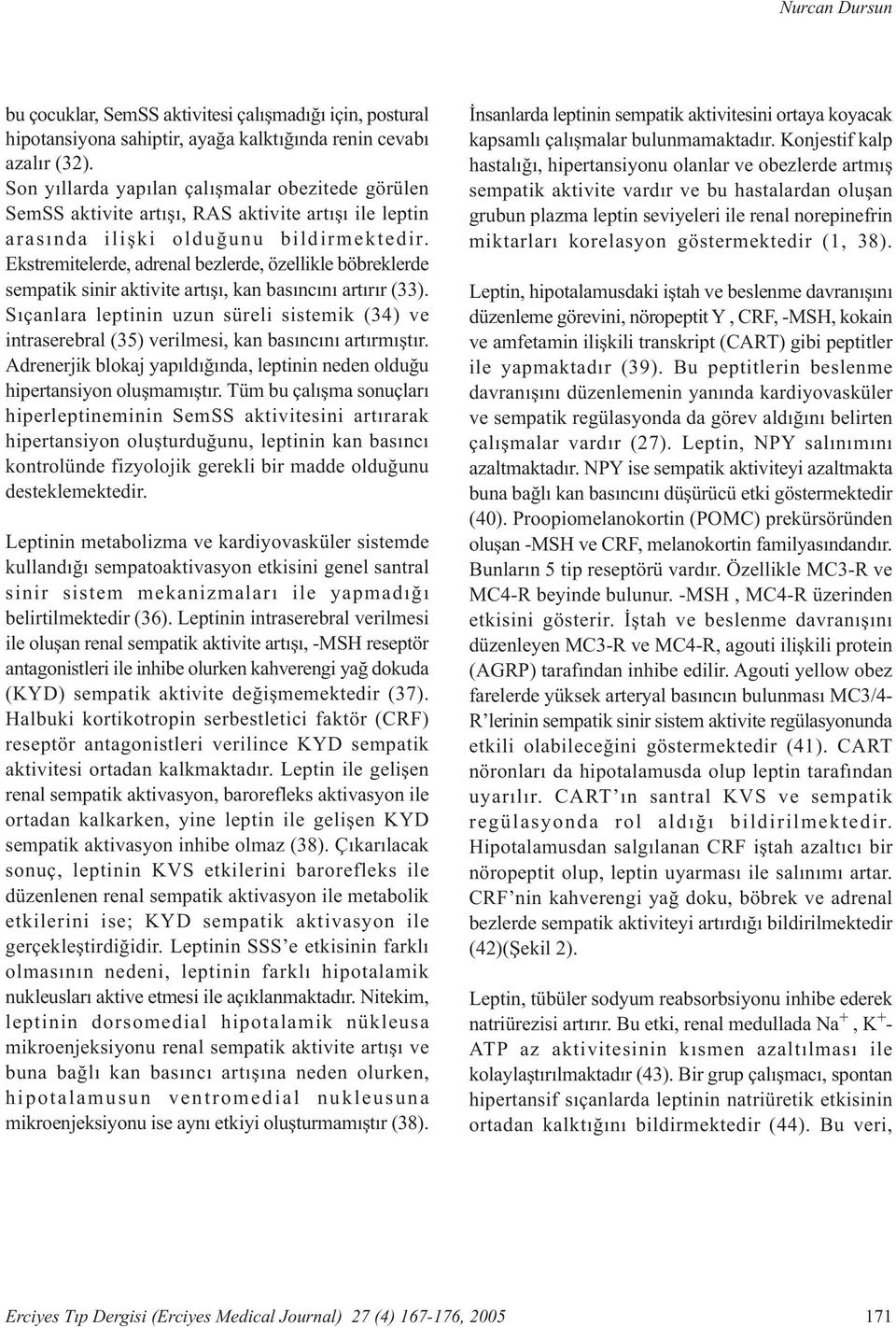 Ekstremitelerde, adrenal bezlerde, özellikle böbreklerde sempatik sinir aktivite artýþý, kan basýncýný artýrýr (33).