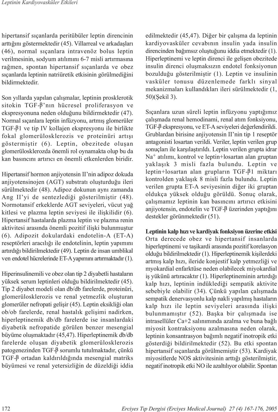 natriüretik etkisinin görülmediðini bildirmektedir. Son yýllarda yapýlan çalýþmalar, leptinin prosklerotik sitokin TGF- nýn hücresel proliferasyon ve ekspresyonuna neden olduðunu bildirmektedir (47).