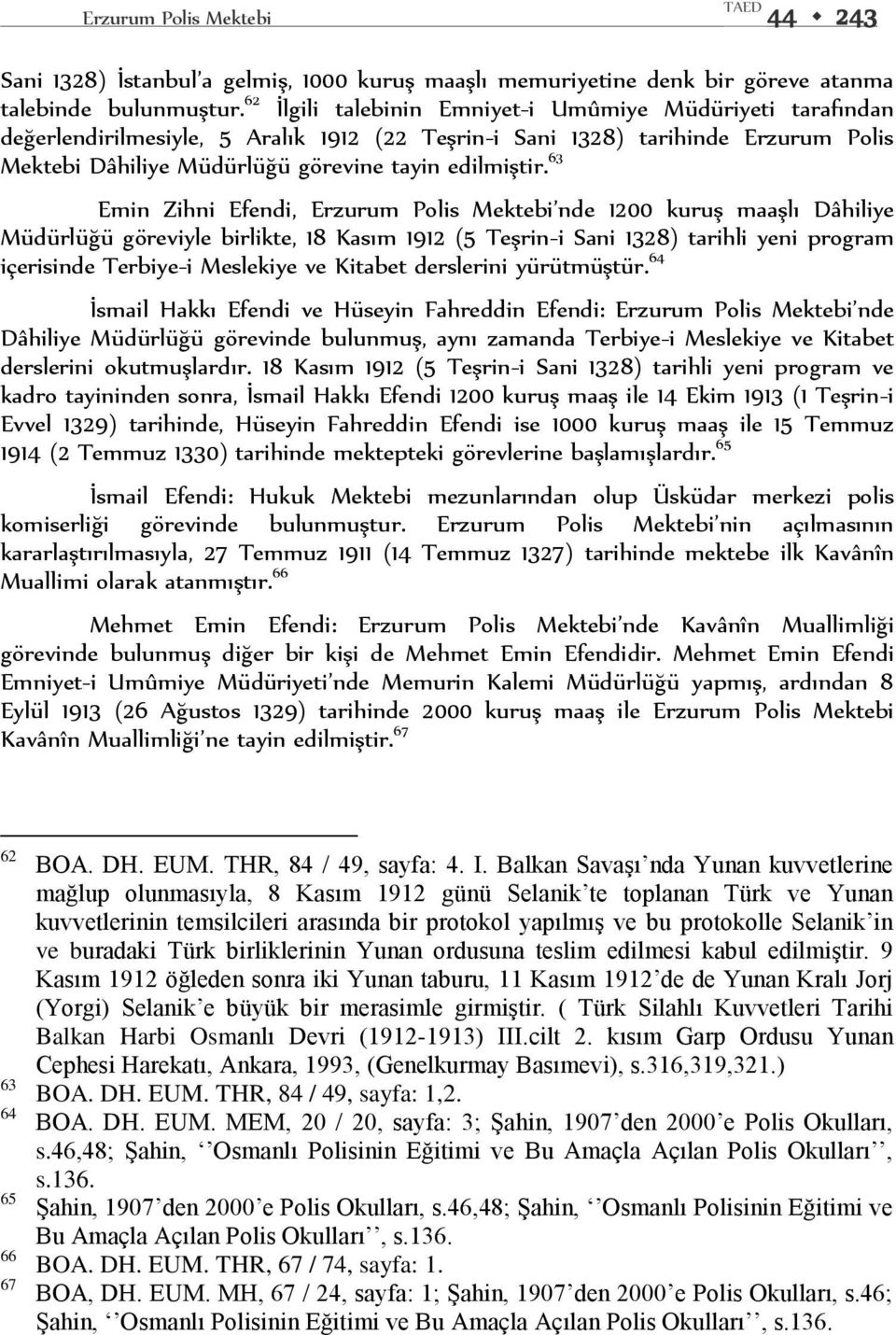 63 Emin Zihni Efendi, Erzurum Polis Mektebi nde 1200 kuruş maaşlı Dâhiliye Müdürlüğü göreviyle birlikte, 18 Kasım 1912 (5 Teşrin-i Sani 1328) tarihli yeni program içerisinde Terbiye-i Meslekiye ve