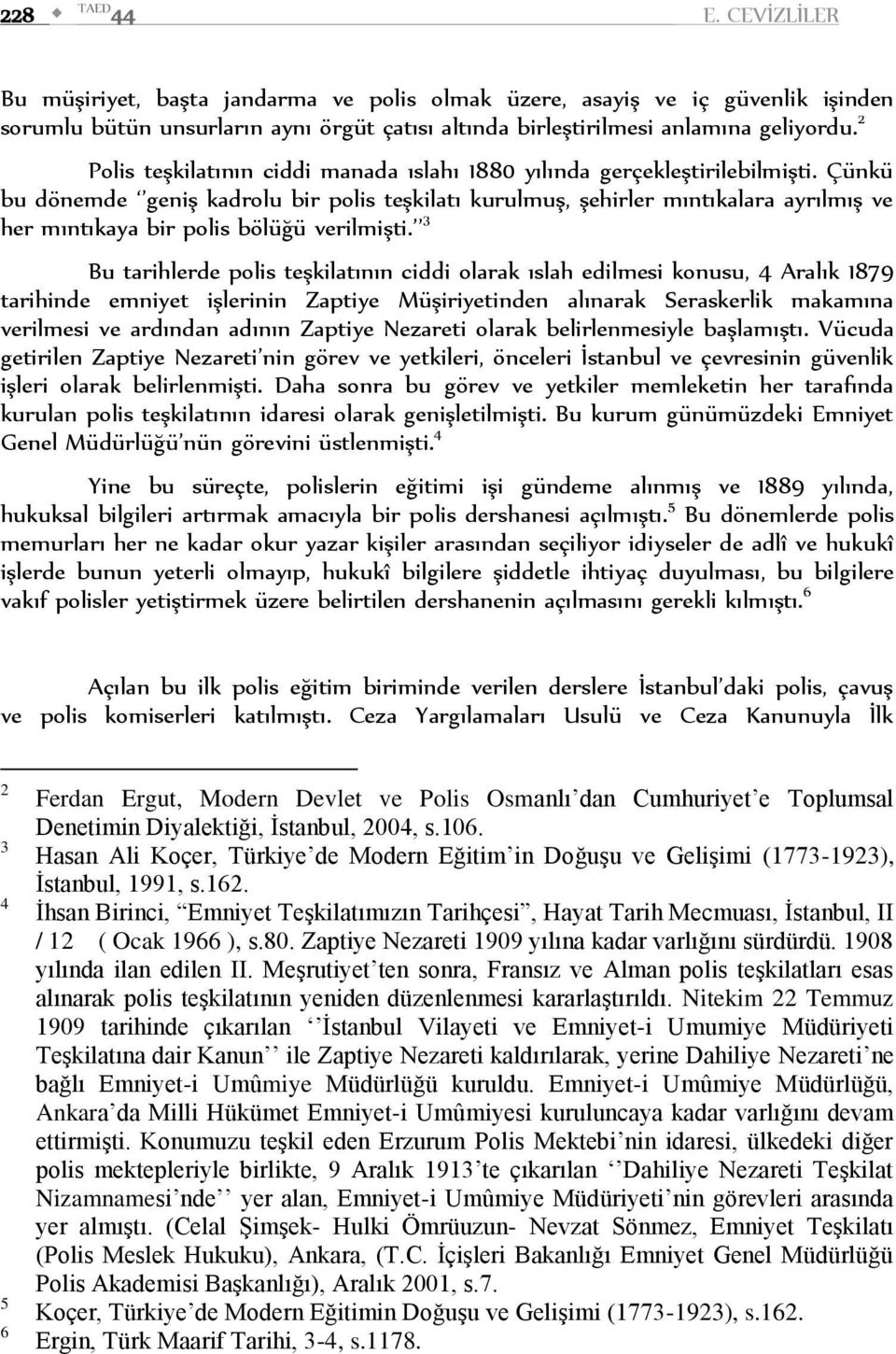 Çünkü bu dönemde geniş kadrolu bir polis teşkilatı kurulmuş, şehirler mıntıkalara ayrılmış ve her mıntıkaya bir polis bölüğü verilmişti.