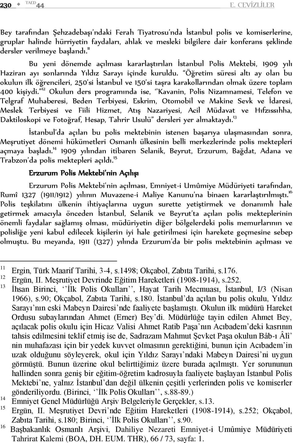 verilmeye başlandı. 11 Bu yeni dönemde açılması kararlaştırılan İstanbul Polis Mektebi, 1909 yılı Haziran ayı sonlarında Yıldız Sarayı içinde kuruldu.