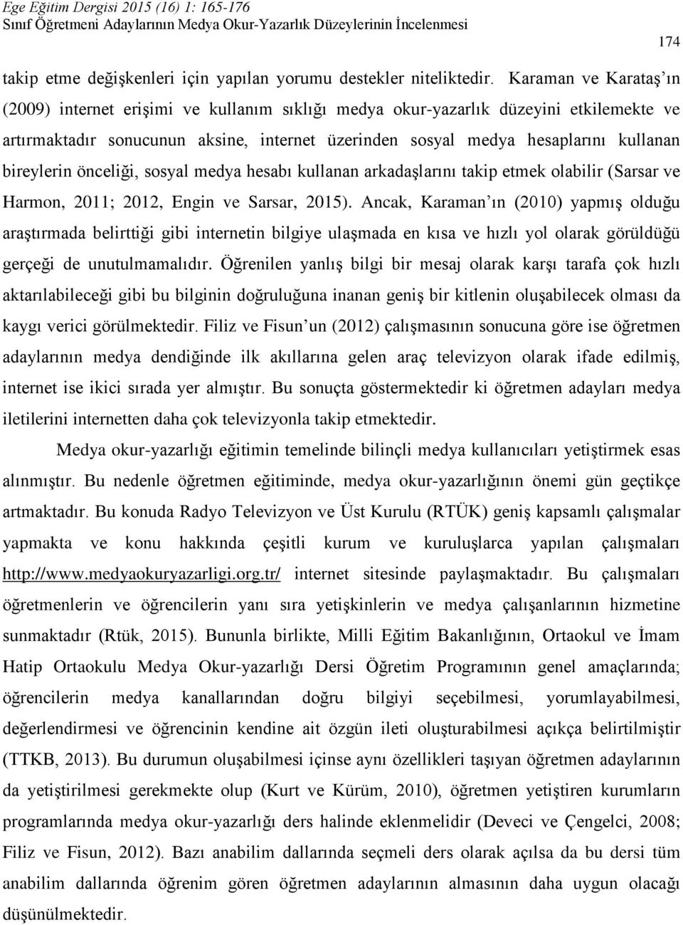 bireylerin önceliği, sosyal medya hesabı kullanan arkadaşlarını takip etmek olabilir (Sarsar ve Harmon, 2011; 2012, Engin ve Sarsar, 2015).