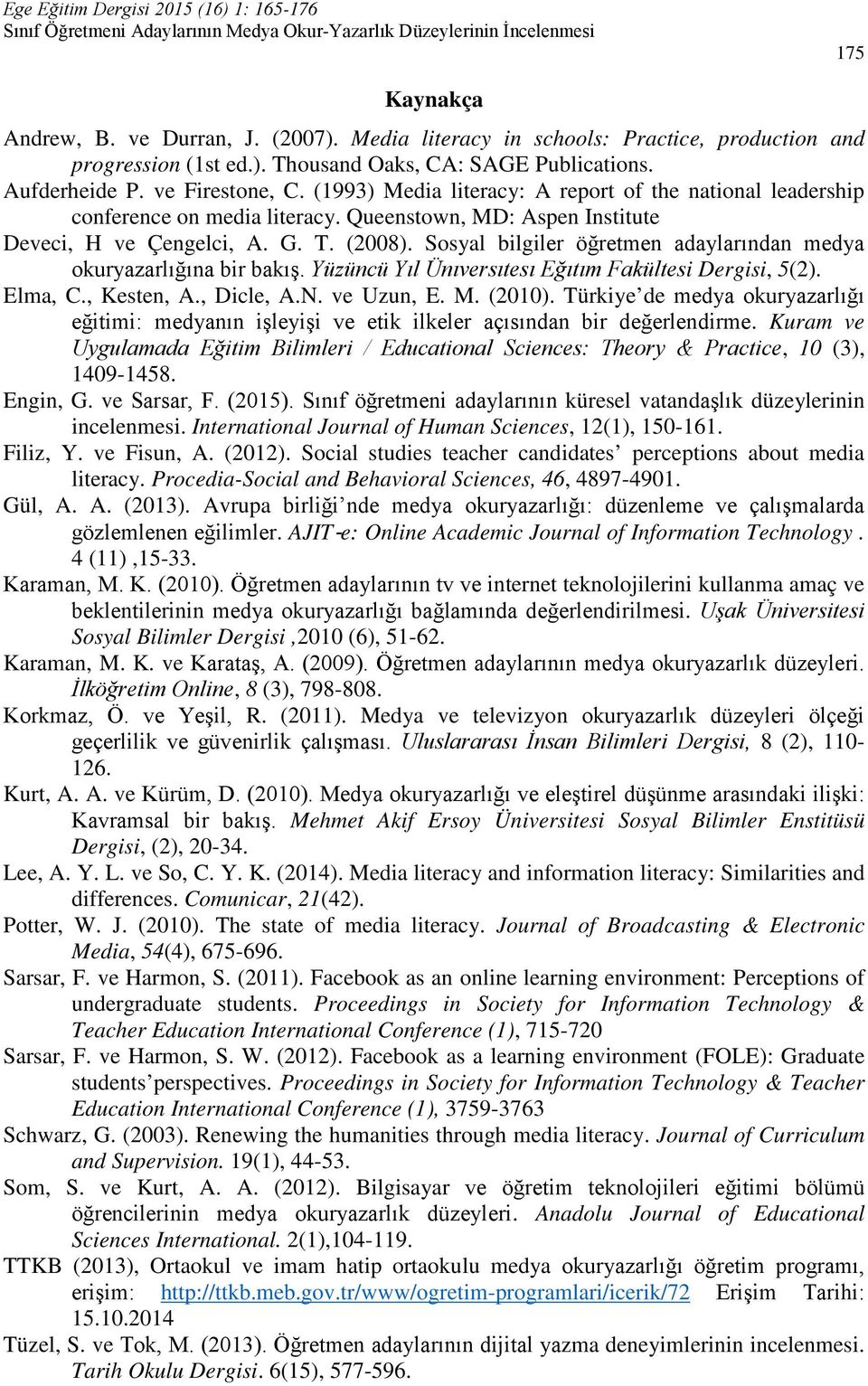 Sosyal bilgiler öğretmen adaylarından medya okuryazarlığına bir bakış. Yüzüncü Yıl Ünıversıtesı Eğıtım Fakültesi Dergisi, 5(2). Elma, C., Kesten, A., Dicle, A.N. ve Uzun, E. M. (2010).