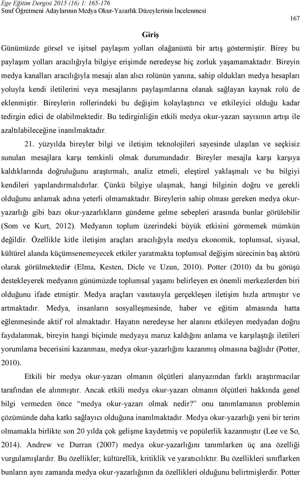 eklenmiştir. Bireylerin rollerindeki bu değişim kolaylaştırıcı ve etkileyici olduğu kadar tedirgin edici de olabilmektedir.