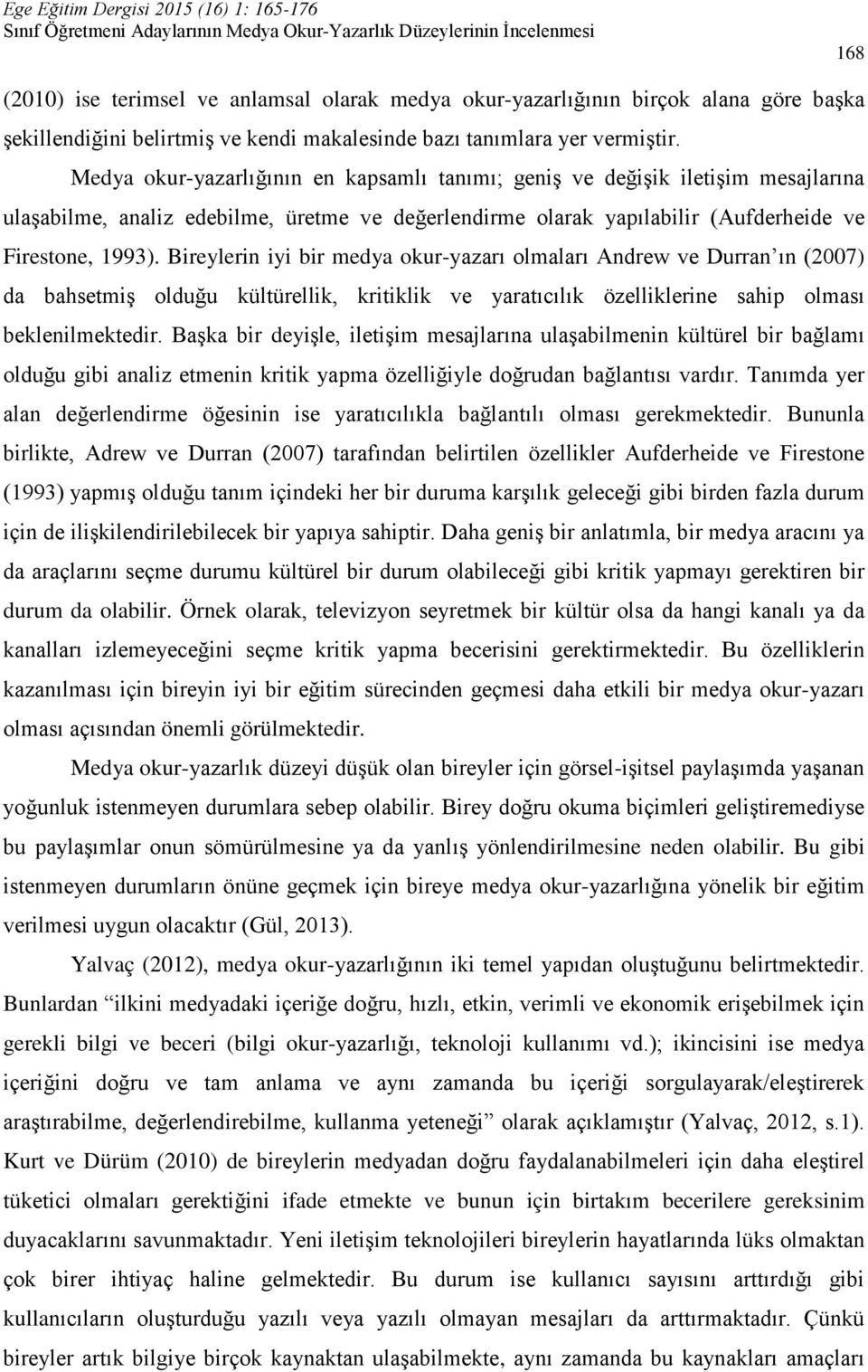 Bireylerin iyi bir medya okur-yazarı olmaları Andrew ve Durran ın (2007) da bahsetmiş olduğu kültürellik, kritiklik ve yaratıcılık özelliklerine sahip olması beklenilmektedir.