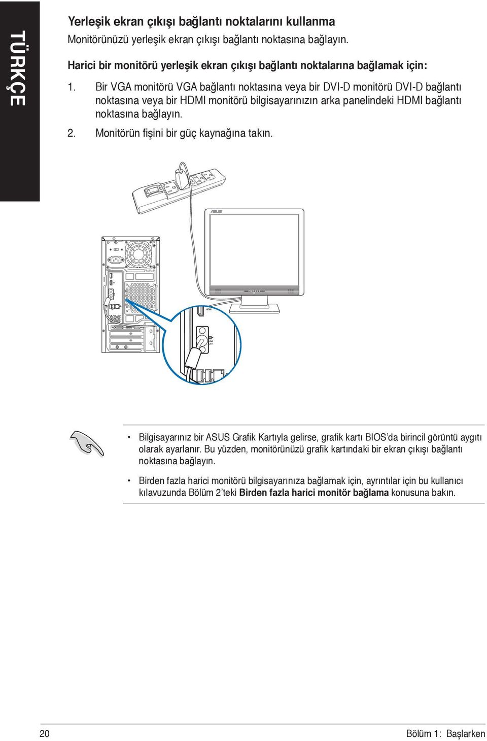 Monitörün fişini bir güç kaynağına takın. Bilgisayarınız bir ASUS Grafik Kartıyla gelirse, grafik kartı BIOS da birincil görüntü aygıtı olarak ayarlanır.